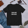 Train hard, turn heads - Unisex T-shirt