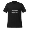 Train hard, turn heads - Unisex T-shirt