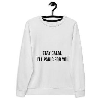 Stay Calm. I'll Panic for You Unisex Sweatshirt