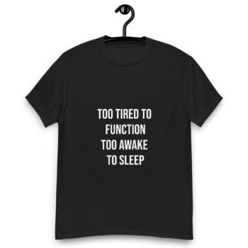 Too Tired to Function Too Awake to Sleep Unisex Classic Tee